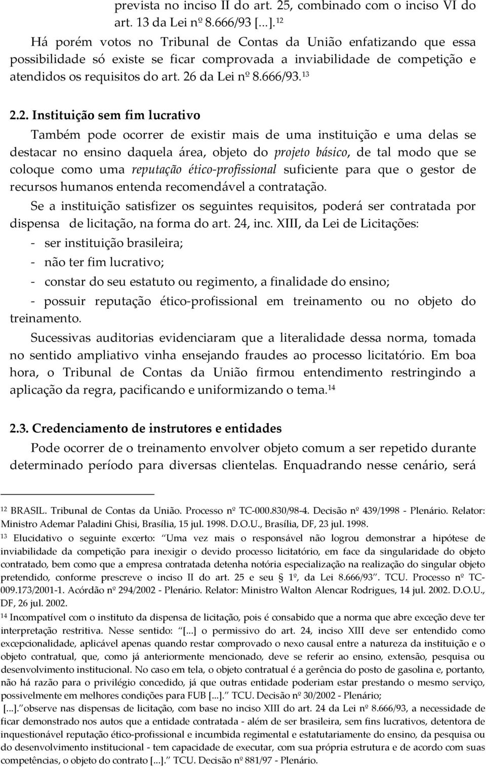 13 2.2. Instituição sem fim lucrativo Também pode ocorrer de existir mais de uma instituição e uma delas se destacar no ensino daquela área, objeto do projeto básico, de tal modo que se coloque como