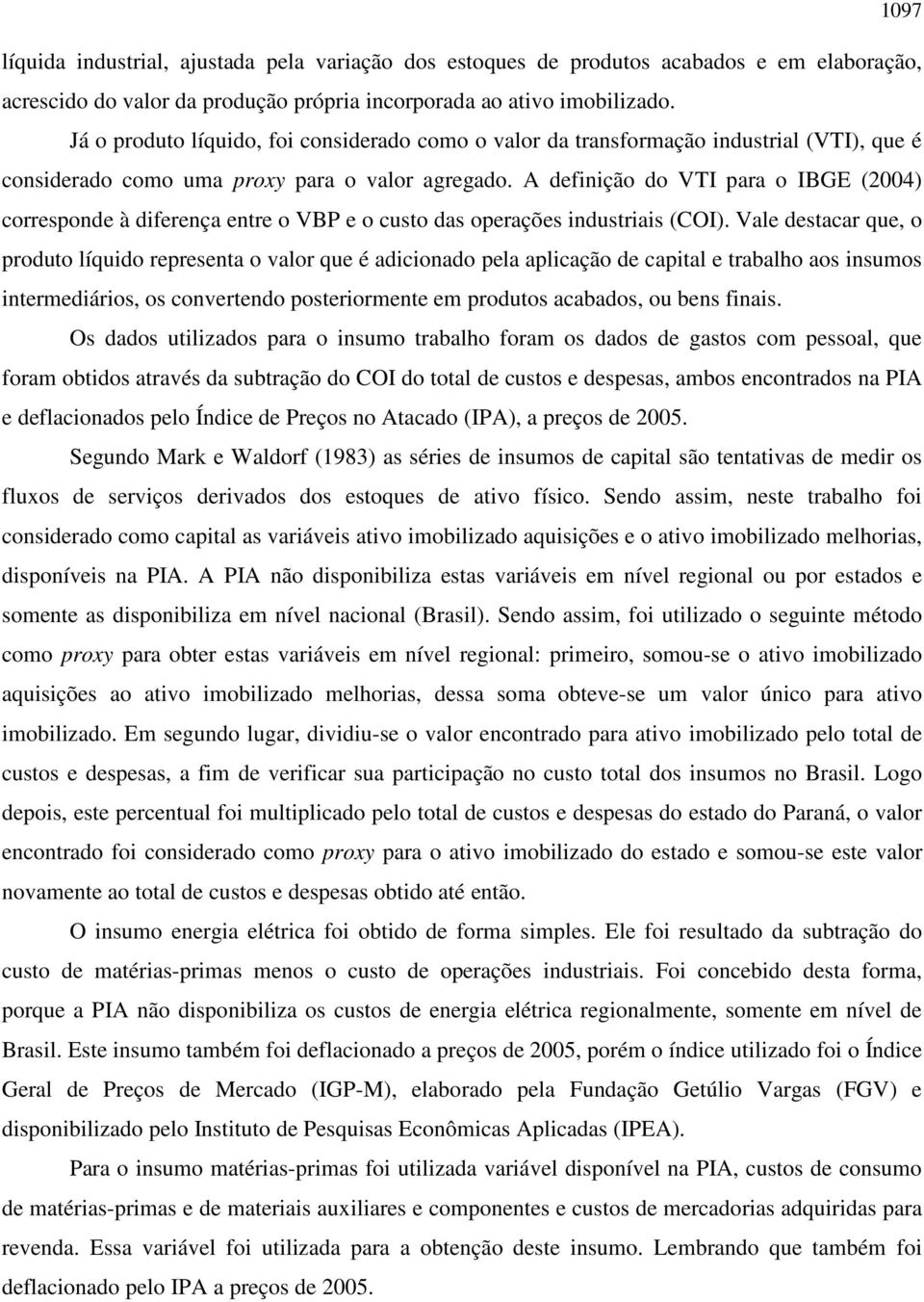 A definição do VTI para o IBGE (2004) corresponde à diferença entre o VBP e o custo das operações industriais (COI).