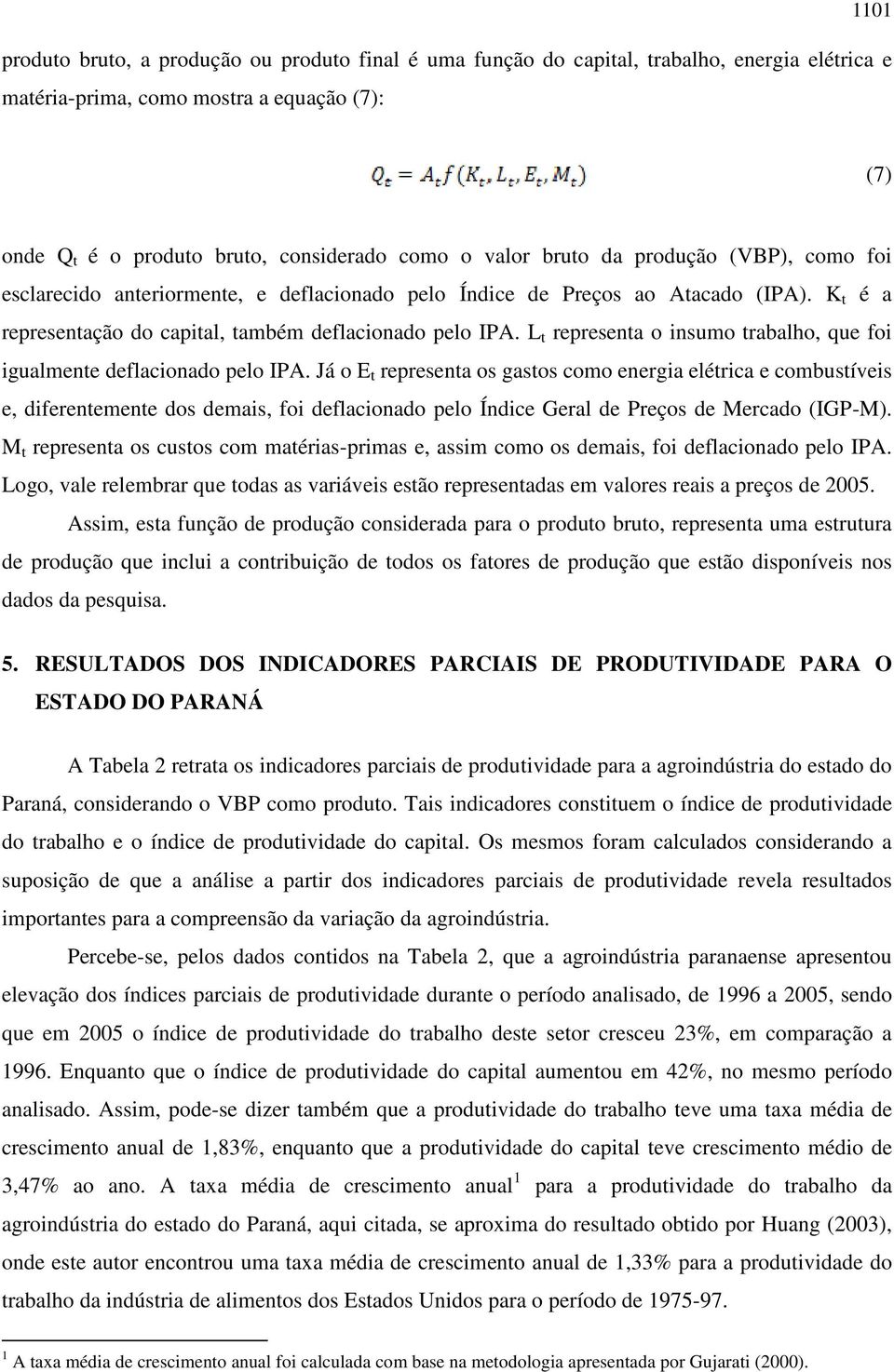 L t representa o insumo trabalho, que foi igualmente deflacionado pelo IPA.