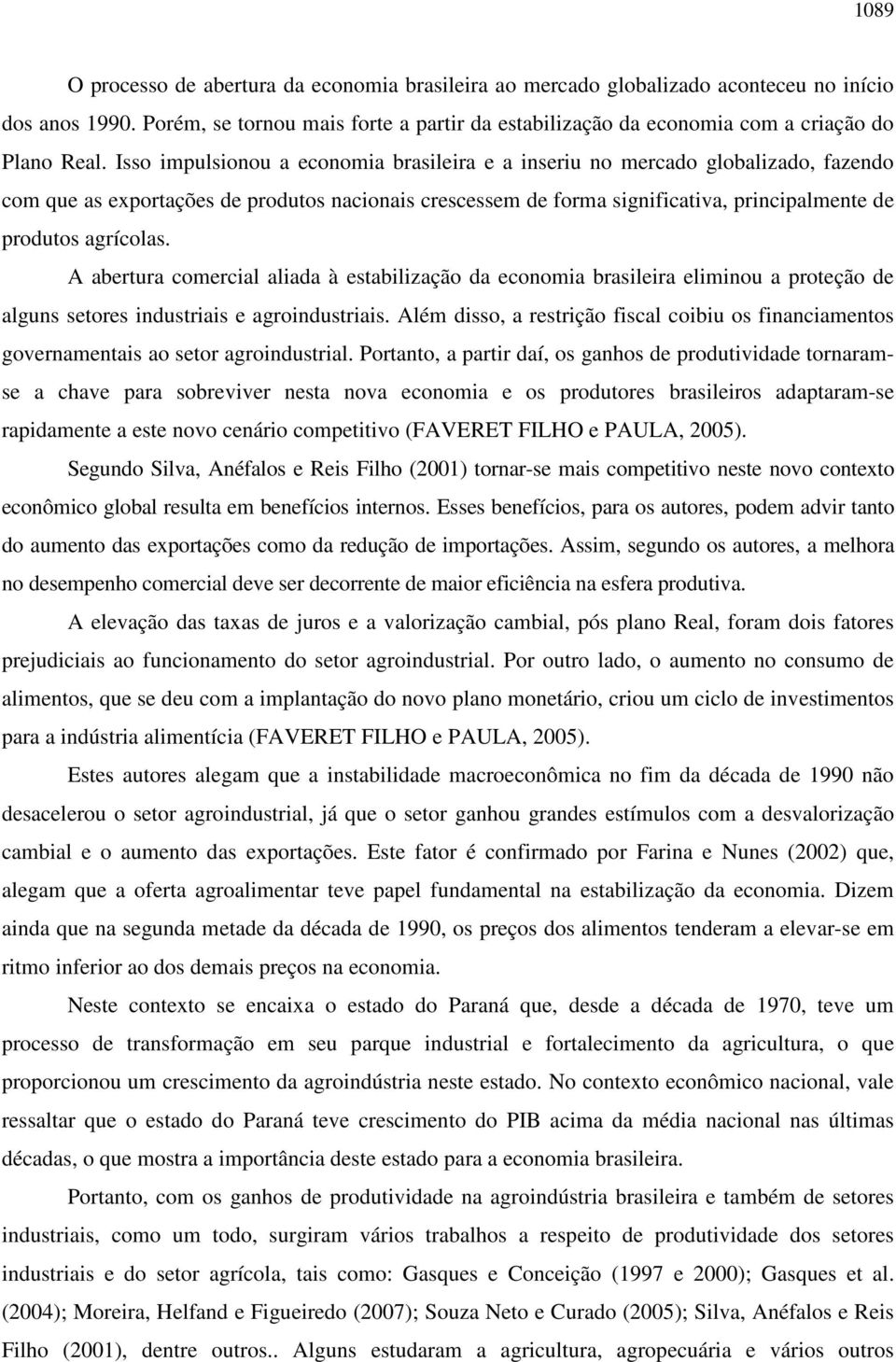 Isso impulsionou a economia brasileira e a inseriu no mercado globalizado, fazendo com que as exportações de produtos nacionais crescessem de forma significativa, principalmente de produtos agrícolas.