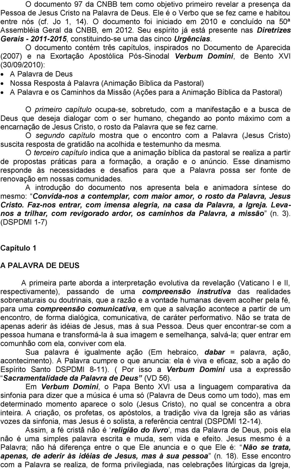 O documento contém três capítulos, inspirados no Documento de Aparecida (2007) e na Exortação Apostólica Pós-Sinodal Verbum Domini, de Bento XVI (30/09/2010): A Palavra de Deus Nossa Resposta à