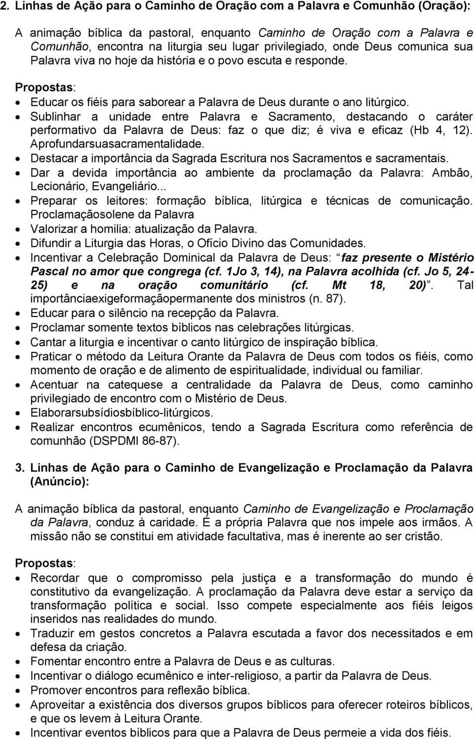 Sublinhar a unidade entre Palavra e Sacramento, destacando o caráter performativo da Palavra de Deus: faz o que diz; é viva e eficaz (Hb 4, 12). Aprofundarsuasacramentalidade.