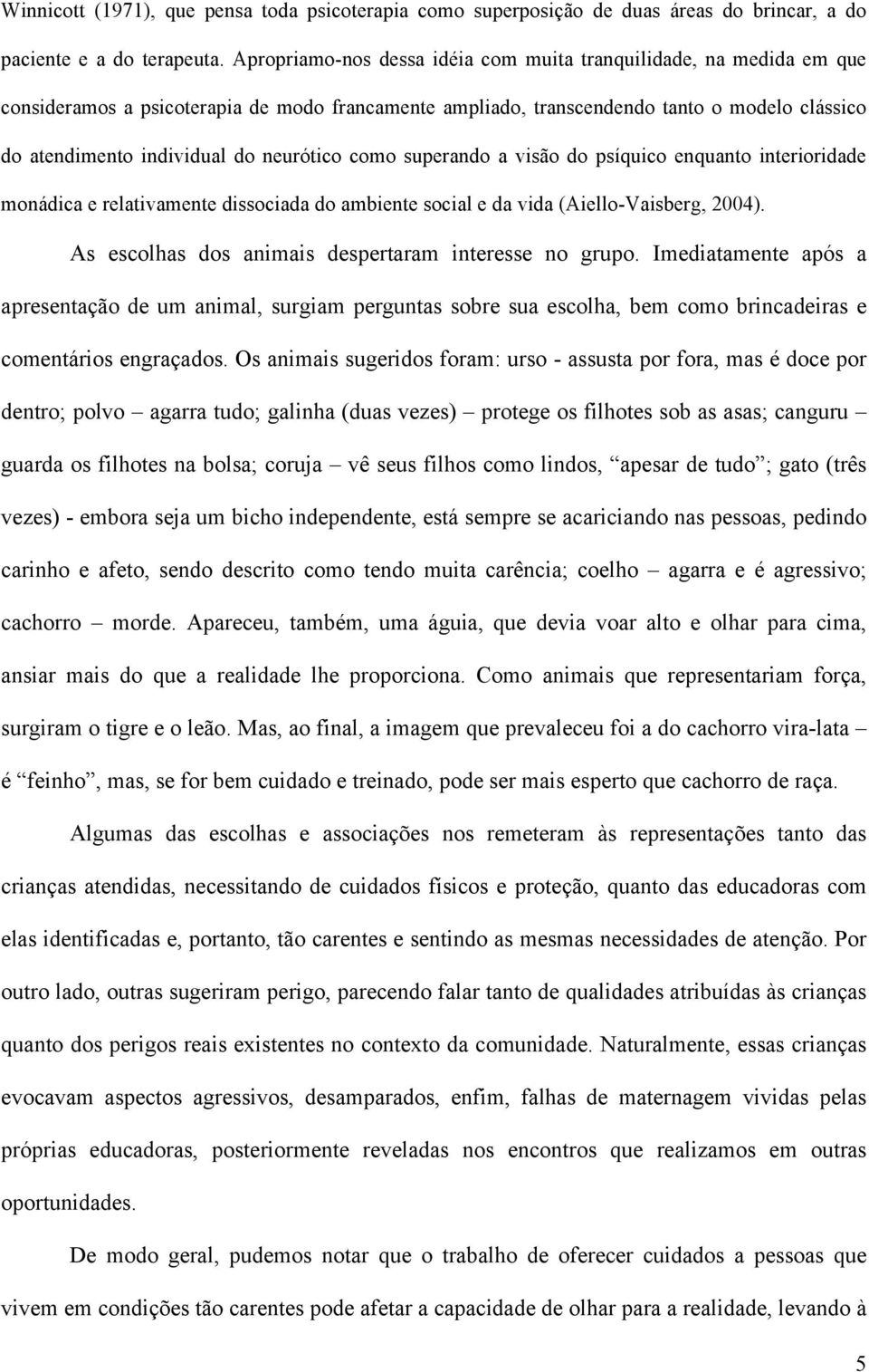 neurótico como superando a visão do psíquico enquanto interioridade monádica e relativamente dissociada do ambiente social e da vida (Aiello-Vaisberg, 2004).