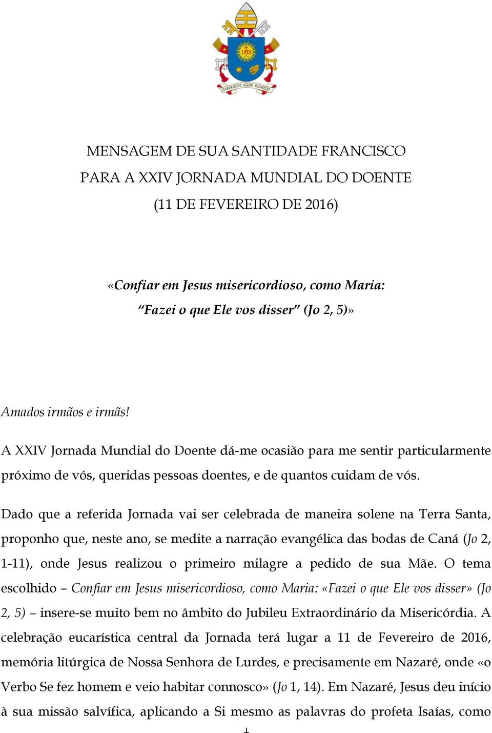 Dado que a referida Jornada vai ser celebrada de maneira solene na Terra Santa, proponho que, neste ano, se medite a narração evangélica das bodas de Caná (Jo 2, 1-11), onde Jesus realizou o primeiro