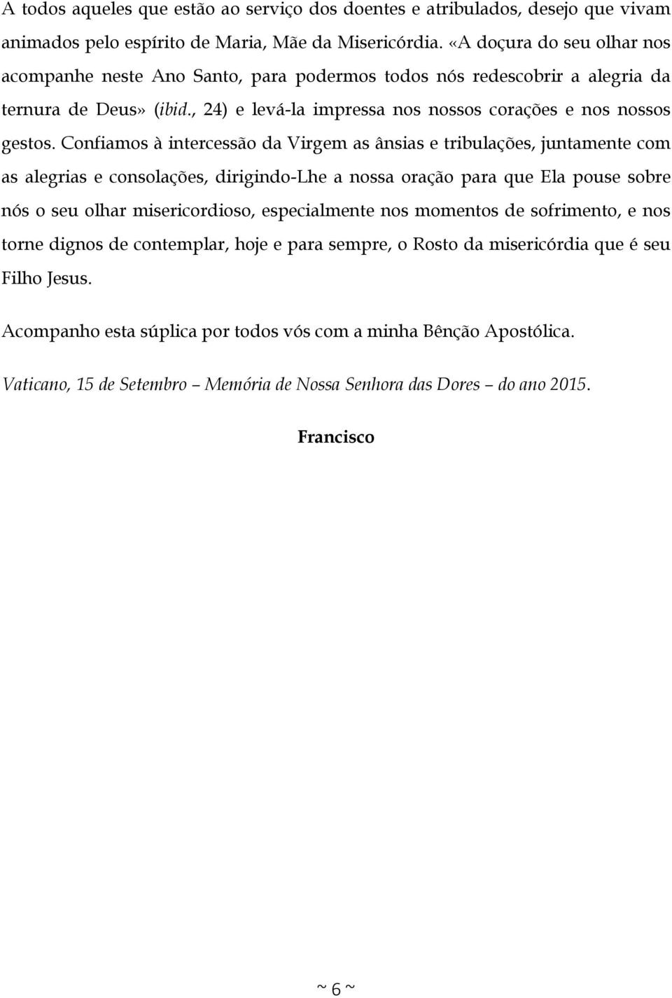 Confiamos à intercessão da Virgem as ânsias e tribulações, juntamente com as alegrias e consolações, dirigindo-lhe a nossa oração para que Ela pouse sobre nós o seu olhar misericordioso,