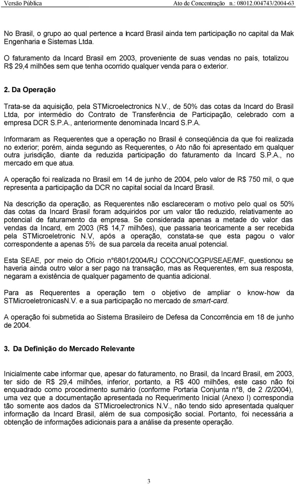 V., de 50% das cotas da Incard do Brasil Ltda, por intermédio do Contrato de Transferência de Participação, celebrado com a empresa DCR S.P.A.