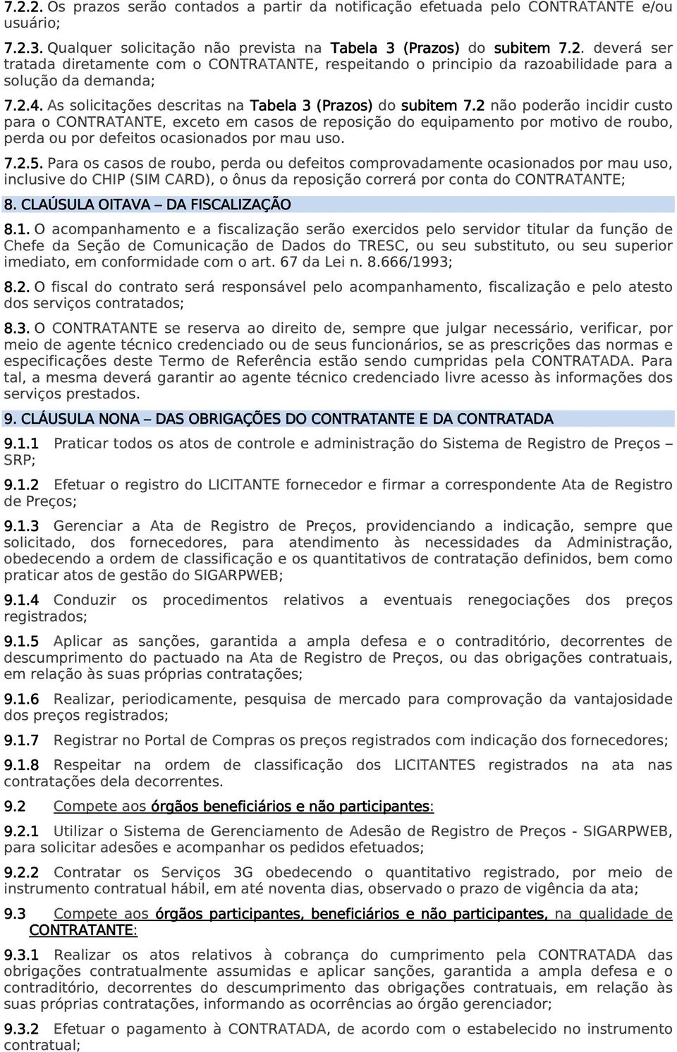 2 não poderão incidir custo para o CONTRATANTE, exceto em casos de reposição do equipamento por motivo de roubo, perda ou por defeitos ocasionados por mau uso. 7.2.5.