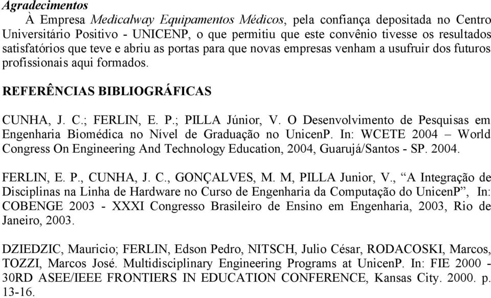 O Desenvolvimento de Pesquisas em Engenharia Biomédica no Nível de Graduação no UnicenP. In: WCETE 2004 World Congress On Engineering And Technology Education, 2004, Guarujá/Santos - SP. 2004. FERLIN, E.