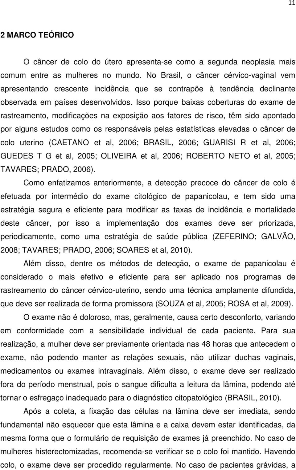 Isso porque baixas coberturas do exame de rastreamento, modificações na exposição aos fatores de risco, têm sido apontado por alguns estudos como os responsáveis pelas estatísticas elevadas o câncer