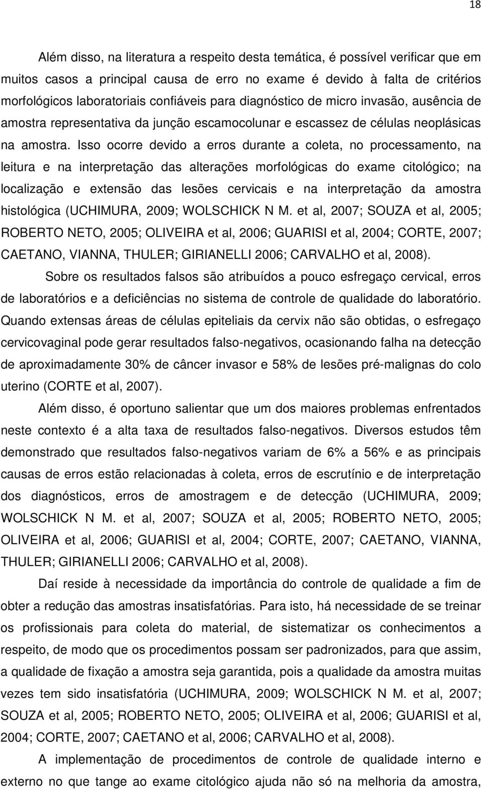 Isso ocorre devido a erros durante a coleta, no processamento, na leitura e na interpretação das alterações morfológicas do exame citológico; na localização e extensão das lesões cervicais e na