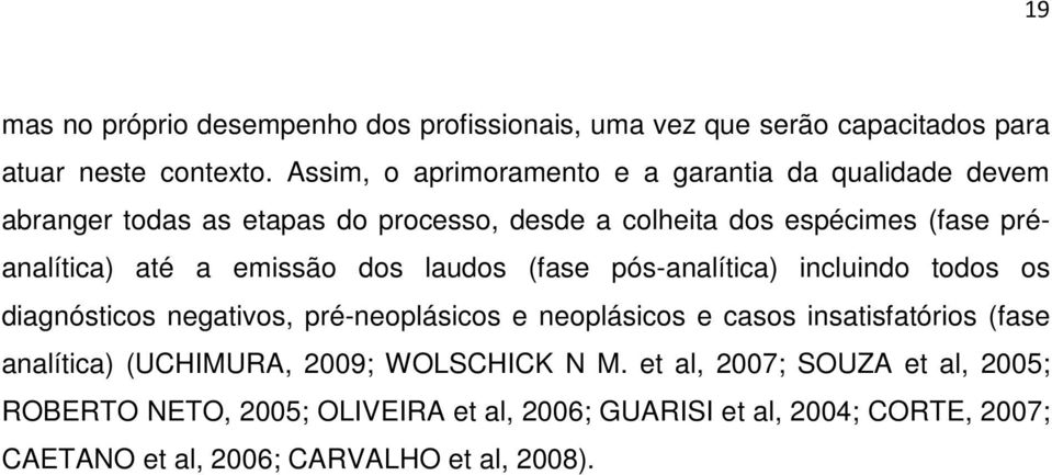 a emissão dos laudos (fase pós-analítica) incluindo todos os diagnósticos negativos, pré-neoplásicos e neoplásicos e casos insatisfatórios (fase