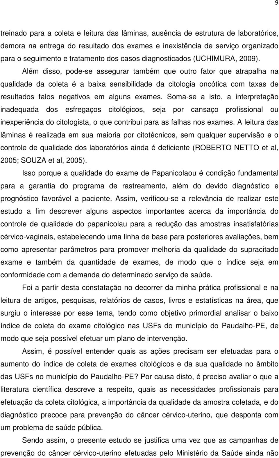 Além disso, pode-se assegurar também que outro fator que atrapalha na qualidade da coleta é a baixa sensibilidade da citologia oncótica com taxas de resultados falos negativos em alguns exames.