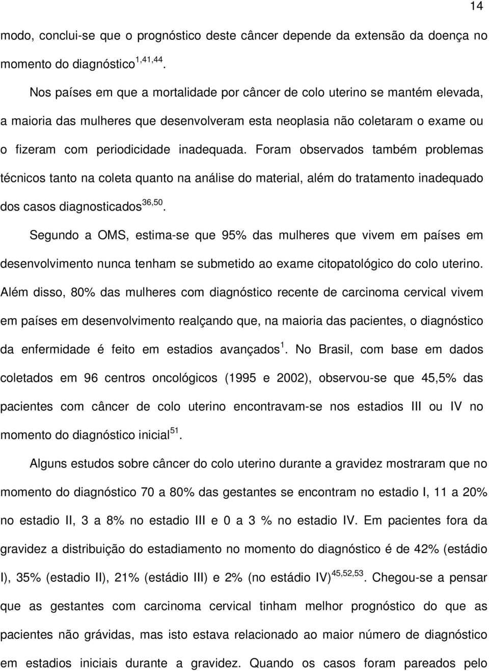 Foram observados também problemas técnicos tanto na coleta quanto na análise do material, além do tratamento inadequado dos casos diagnosticados 36,50.