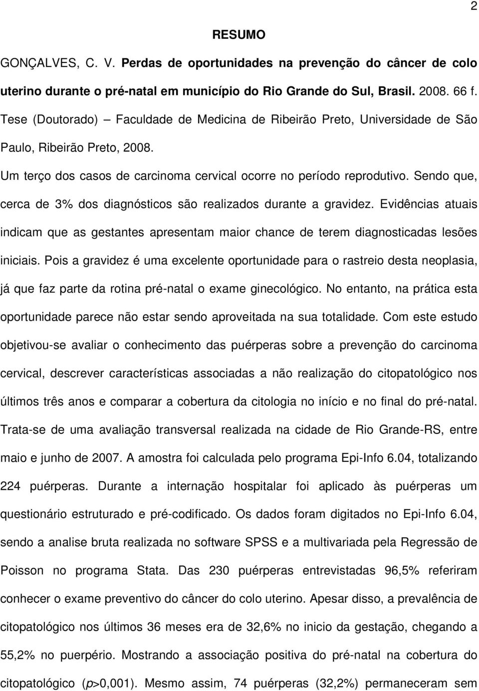 Sendo que, cerca de 3% dos diagnósticos são realizados durante a gravidez. Evidências atuais indicam que as gestantes apresentam maior chance de terem diagnosticadas lesões iniciais.