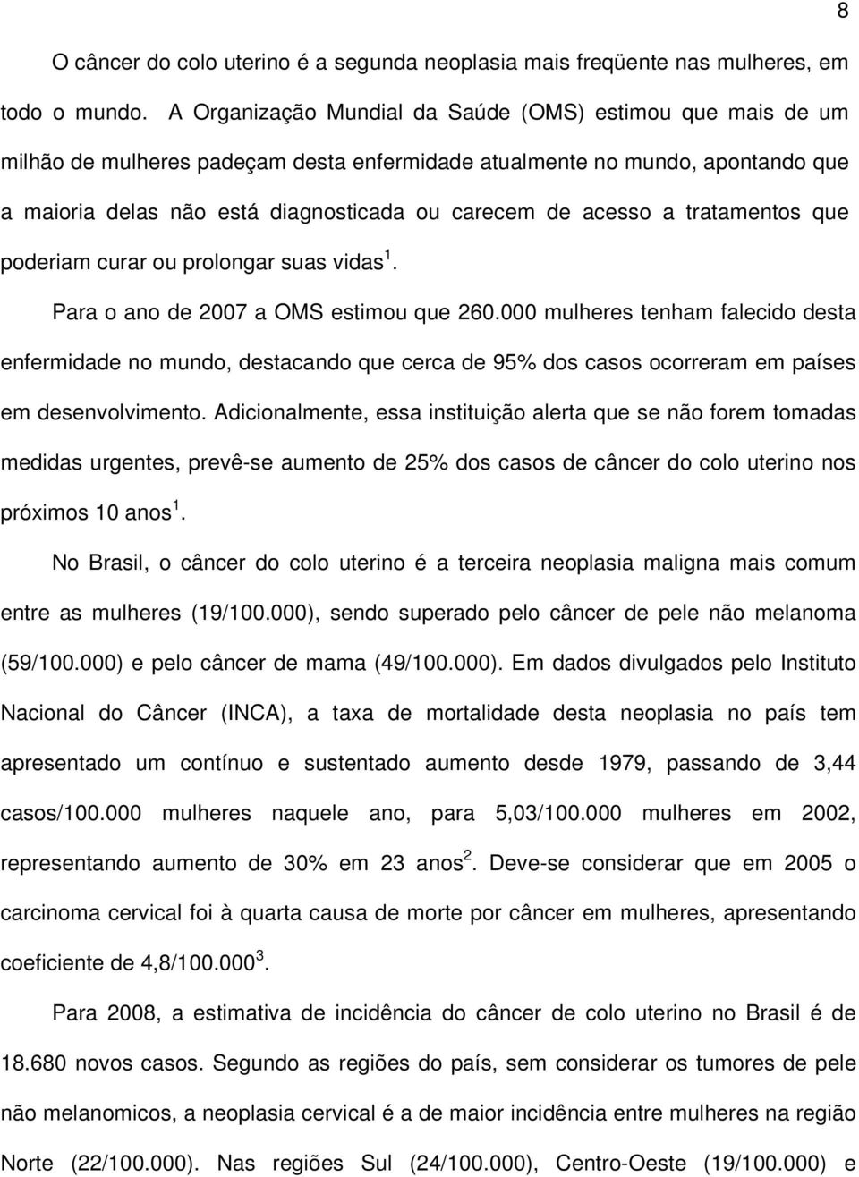 a tratamentos que poderiam curar ou prolongar suas vidas 1. Para o ano de 2007 a OMS estimou que 260.