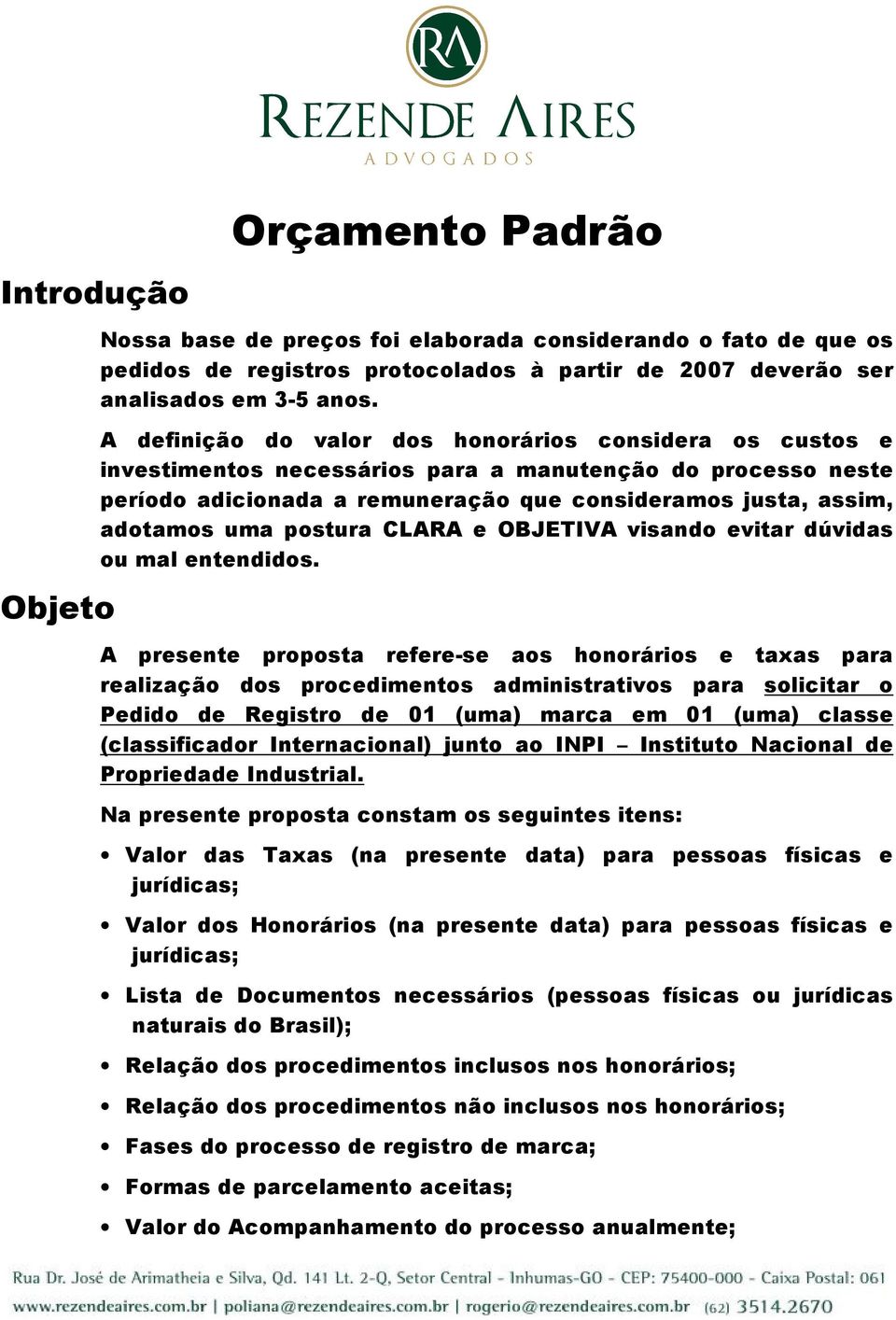 postura CLARA e OBJETIVA visando evitar dúvidas ou mal entendidos.