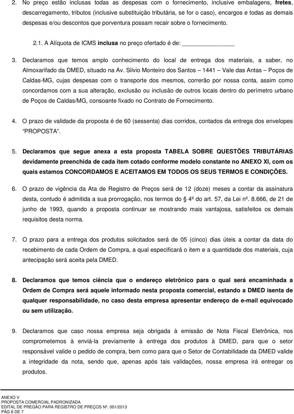 Declaramos que temos amplo conhecimento do local de entrega dos materiais, a saber, no Almoxarifado da DMED, situado na Av.