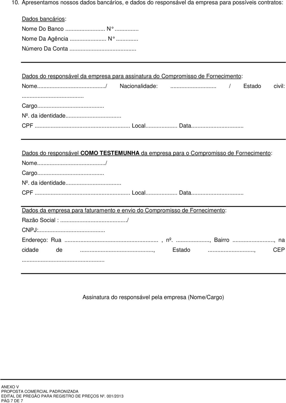 .. Dados do responsável COMO TESTEMUNHA da empresa para o Compromisso de Fornecimento: Nome.../ Cargo... Nº. da identidade... CPF... Local... Data.