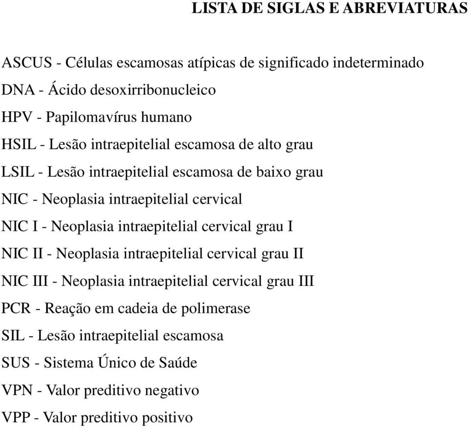 I - Neoplasia intraepitelial cervical grau I NIC II - Neoplasia intraepitelial cervical grau II NIC III - Neoplasia intraepitelial cervical grau III PCR