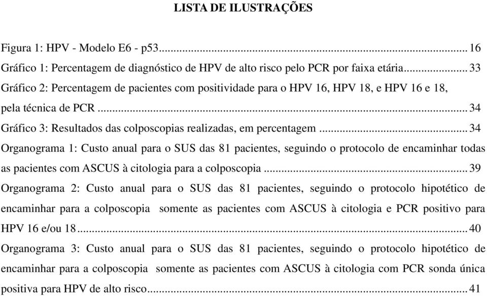 .. 34 Organograma 1: Custo anual para o SUS das 81 pacientes, seguindo o protocolo de encaminhar todas as pacientes com ASCUS à citologia para a colposcopia.