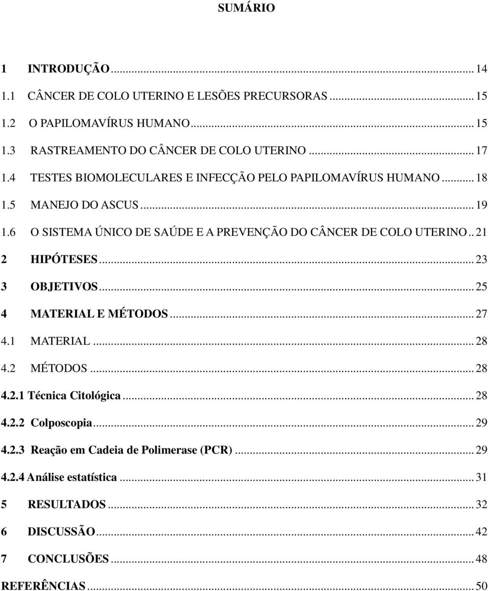 6 O SISTEMA ÚNICO DE SAÚDE E A PREVENÇÃO DO CÂNCER DE COLO UTERINO.. 21 2 HIPÓTESES... 23 3 OBJETIVOS... 25 4 MATERIAL E MÉTODOS... 27 4.1 MATERIAL... 28 4.