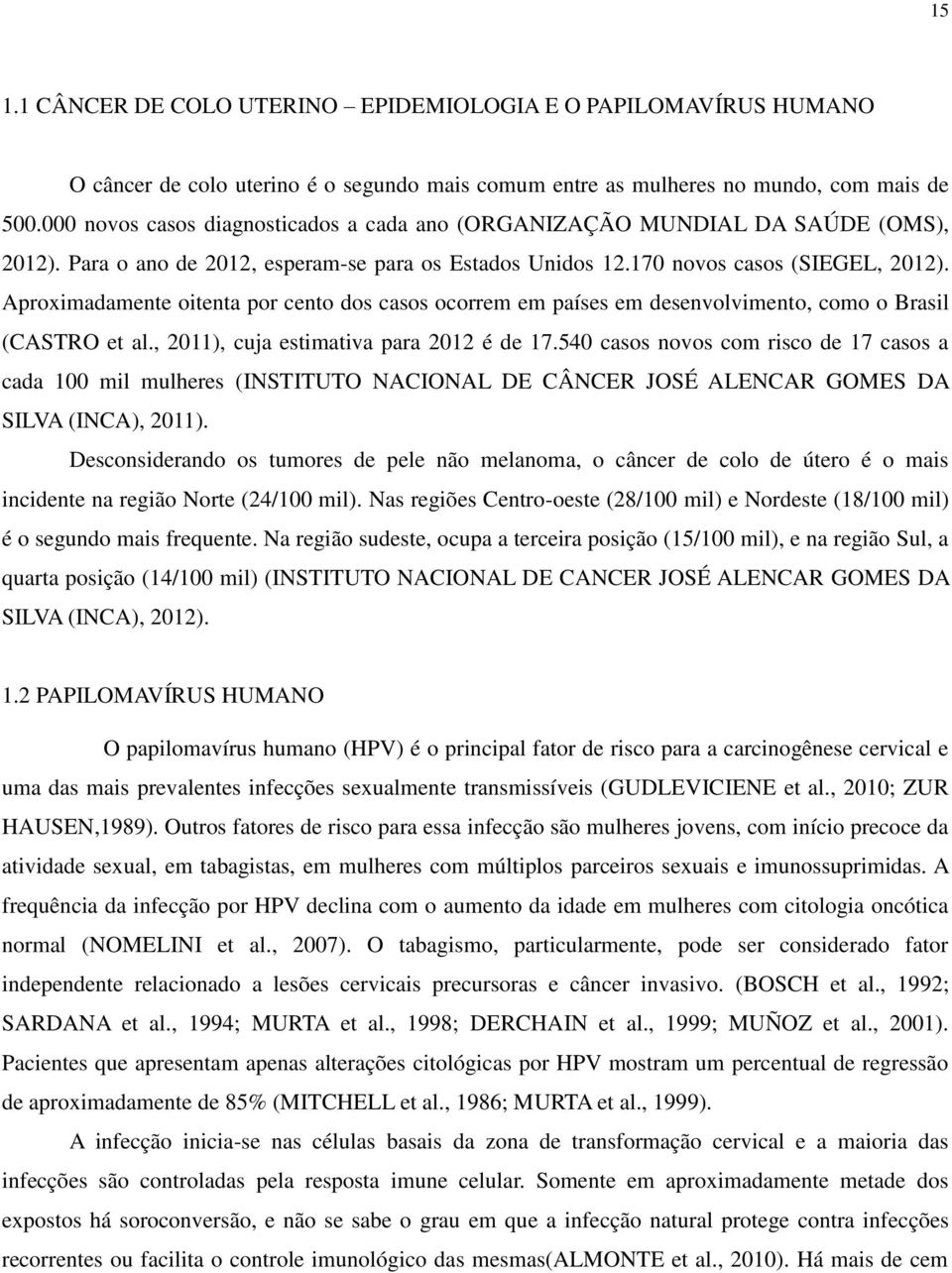 Aproximadamente oitenta por cento dos casos ocorrem em países em desenvolvimento, como o Brasil (CASTRO et al., 2011), cuja estimativa para 2012 é de 17.