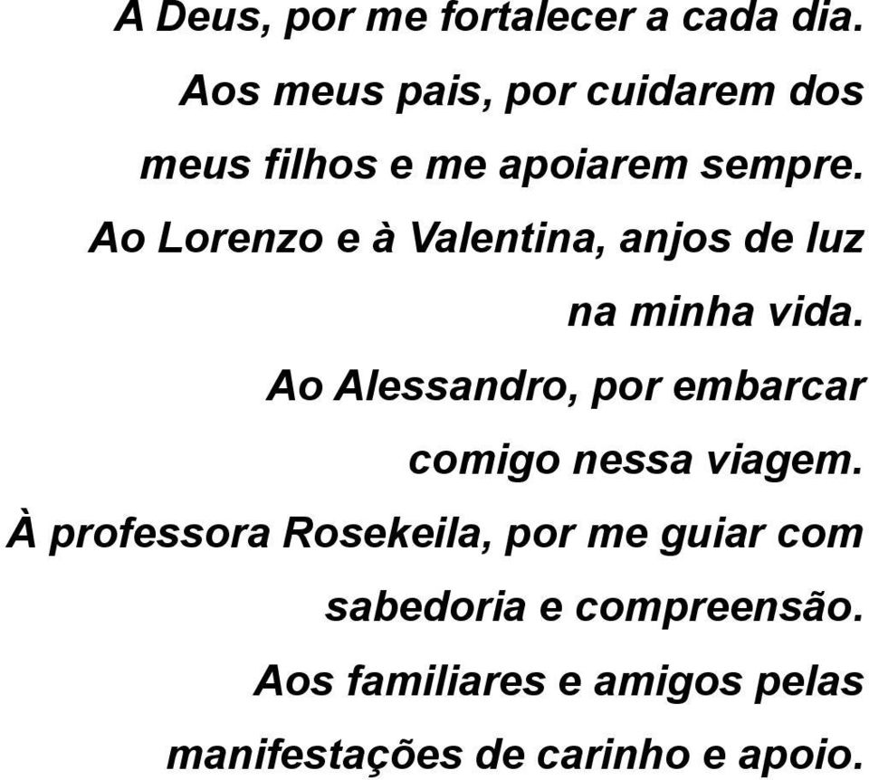 Ao Lorenzo e à Valentina, anjos de luz na minha vida.