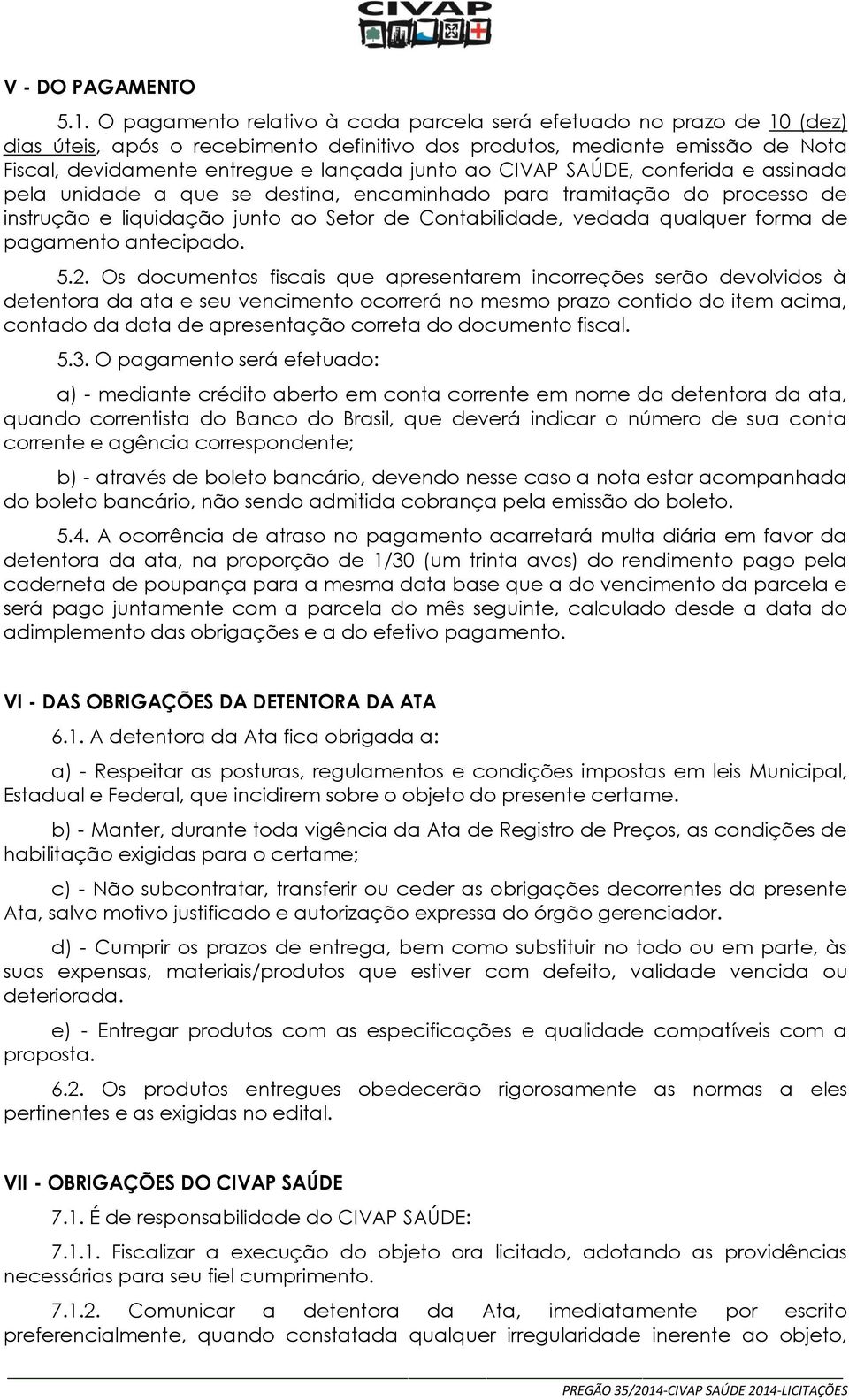 CIVAP SAÚDE, conferida e assinada pela unidade a que se destina, encaminhado para tramitação do processo de instrução e liquidação junto ao Setor de Contabilidade, vedada qualquer forma de pagamento