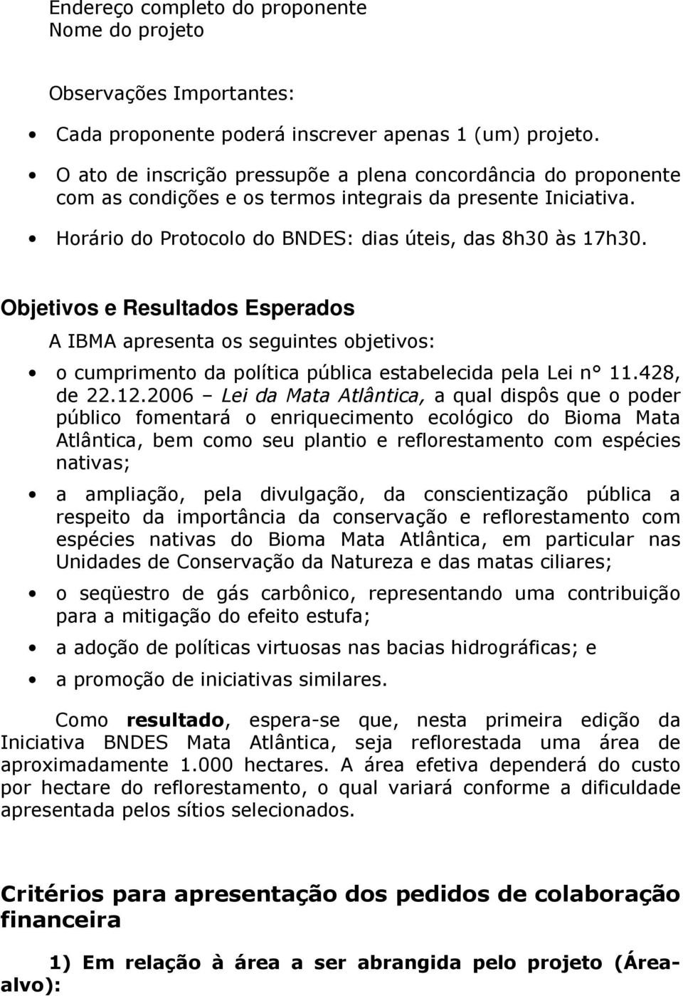 Objetivos e Resultados Esperados A IBMA apresenta os seguintes objetivos: o cumprimento da política pública estabelecida pela Lei n 11.428, de 22.12.