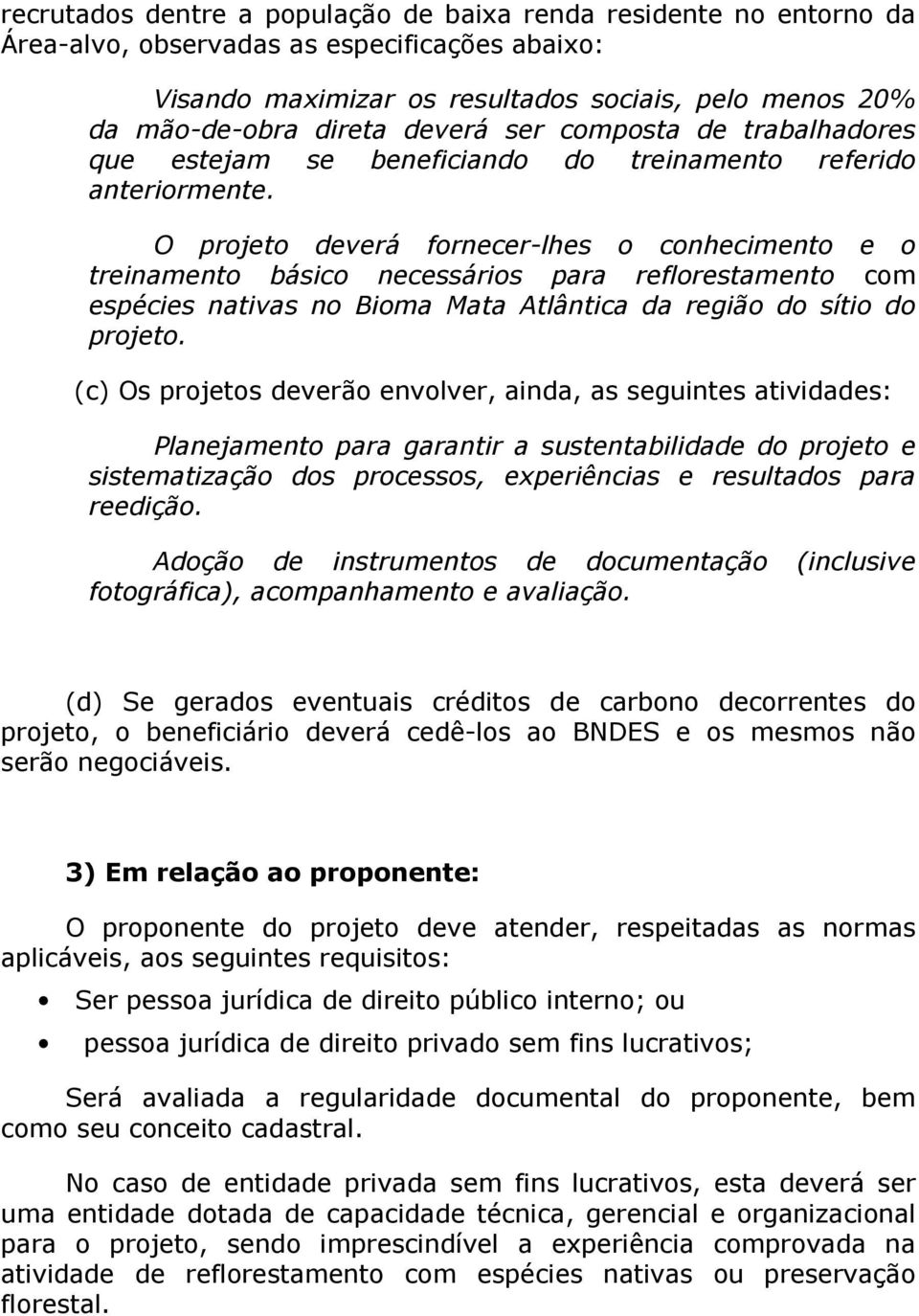 O projeto deverá fornecer-lhes o conhecimento e o treinamento básico necessários para reflorestamento com espécies nativas no Bioma Mata Atlântica da região do sítio do projeto.