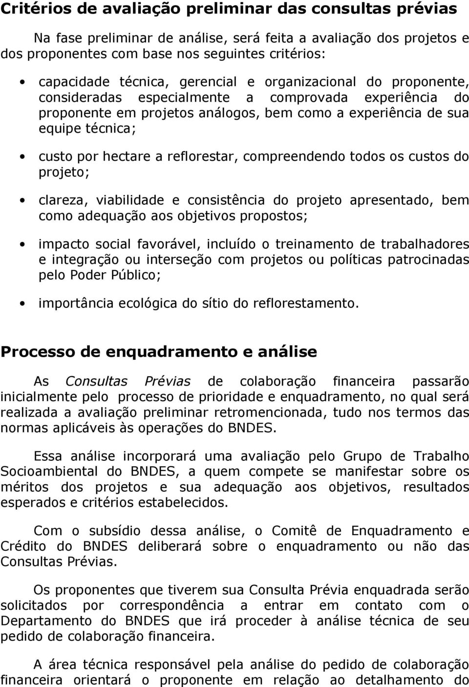 reflorestar, compreendendo todos os custos do projeto; clareza, viabilidade e consistência do projeto apresentado, bem como adequação aos objetivos propostos; impacto social favorável, incluído o