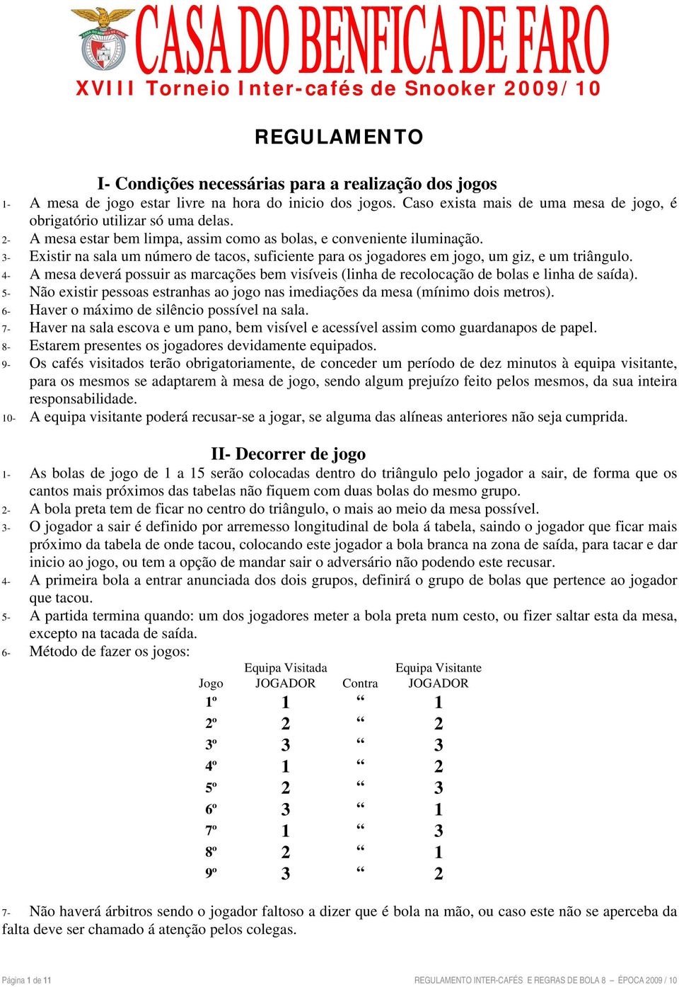 3- Existir na sala um número de tacos, suficiente para os jogadores em jogo, um giz, e um triângulo.