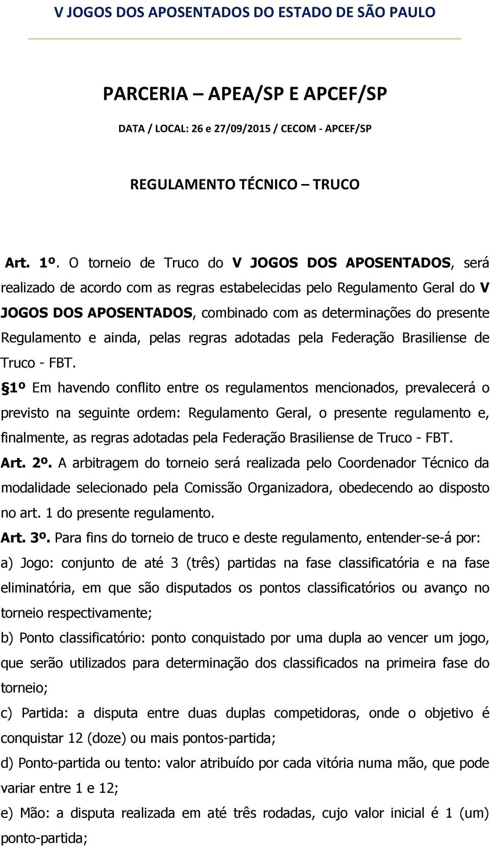 Regulamento e ainda, pelas regras adotadas pela Federação Brasiliense de Truco - FBT.