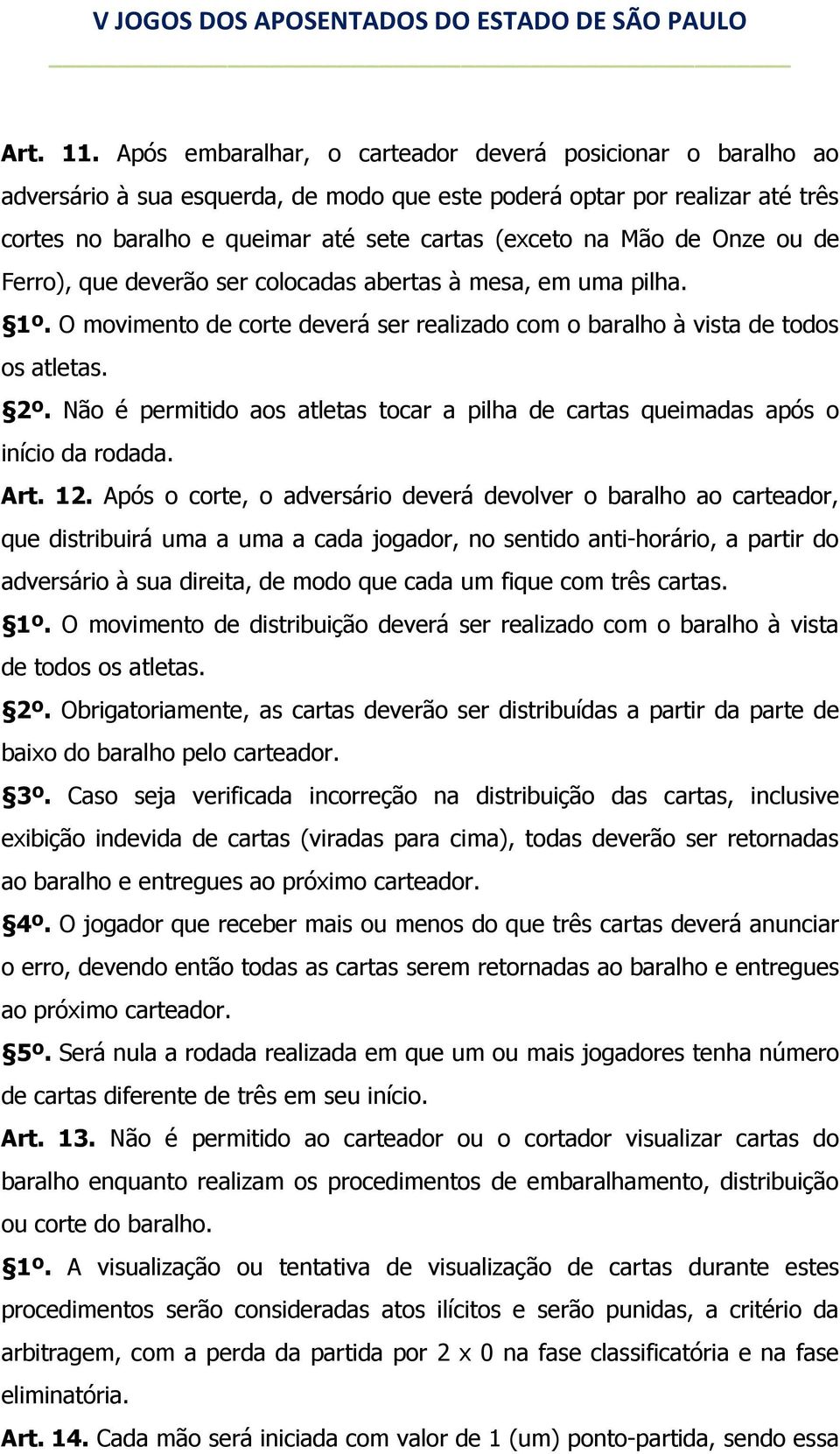 de Onze ou de Ferro), que deverão ser colocadas abertas à mesa, em uma pilha. 1º. O movimento de corte deverá ser realizado com o baralho à vista de todos os atletas. 2º.