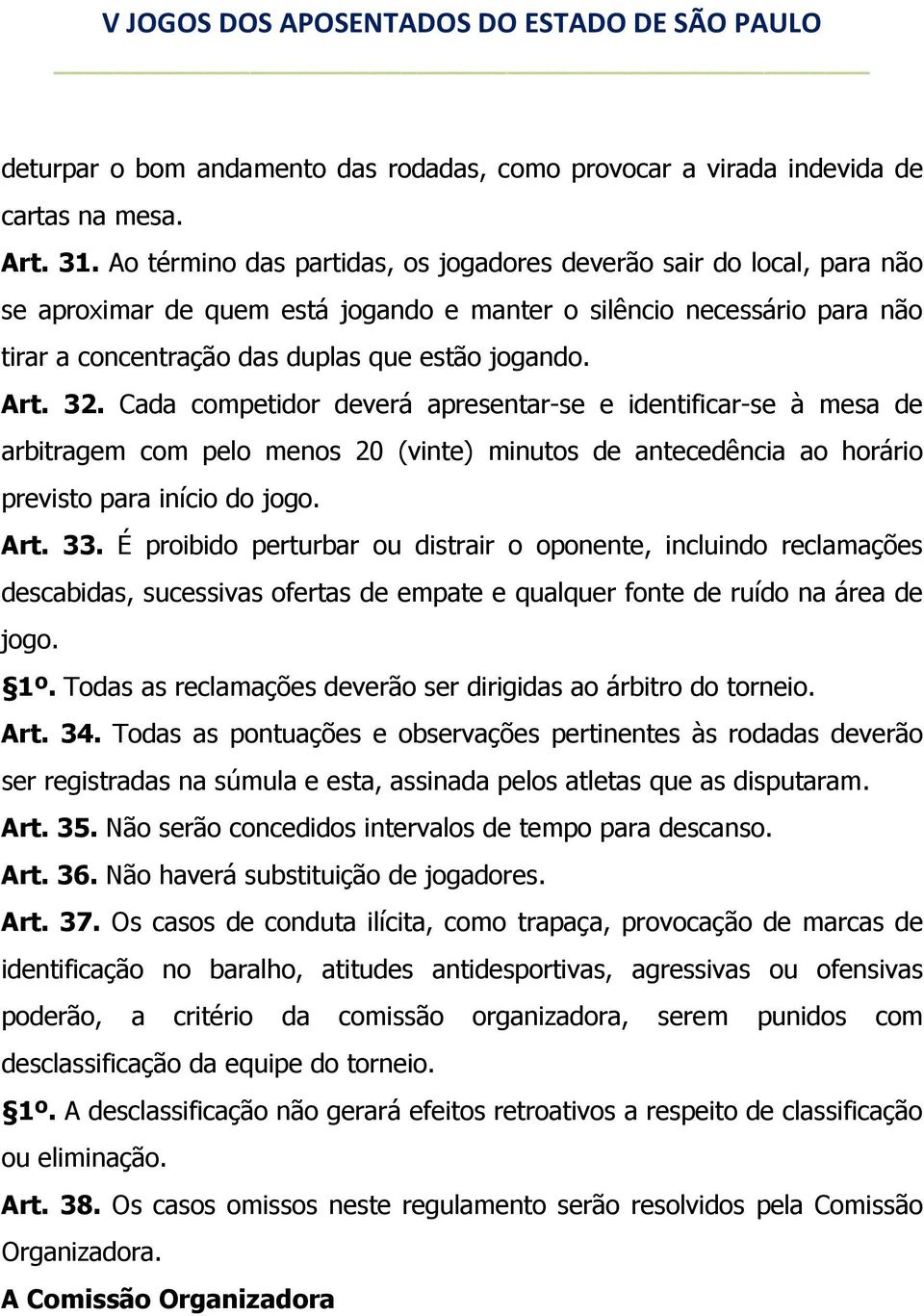 32. Cada competidor deverá apresentar-se e identificar-se à mesa de arbitragem com pelo menos 20 (vinte) minutos de antecedência ao horário previsto para início do jogo. Art. 33.