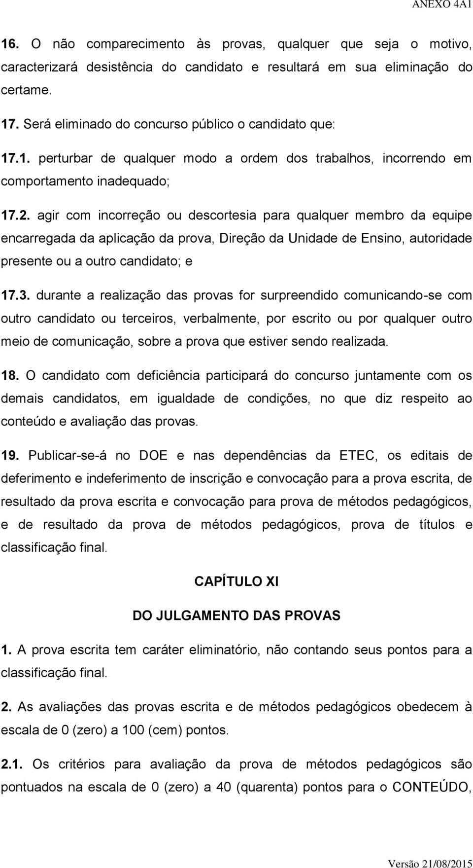 agir com incorreção ou descortesia para qualquer membro da equipe encarregada da aplicação da prova, Direção da Unidade de Ensino, autoridade presente ou a outro candidato; e 17.3.