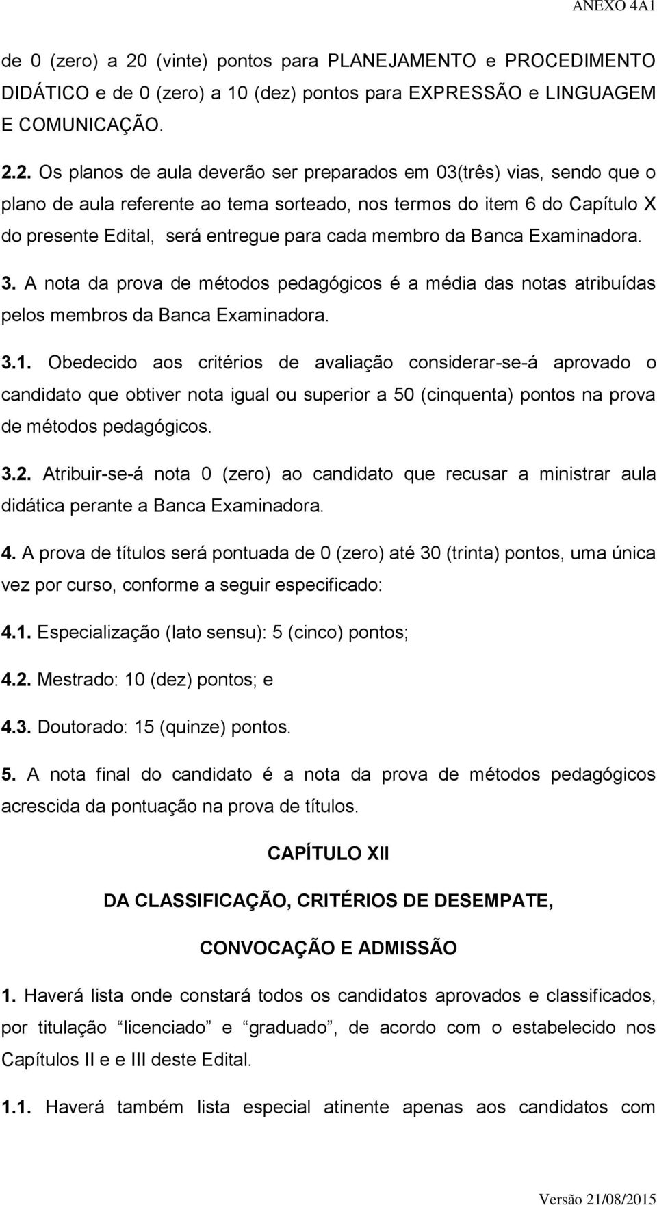 2. Os planos de aula deverão ser preparados em 03(três) vias, sendo que o plano de aula referente ao tema sorteado, nos termos do item 6 do Capítulo X do presente Edital, será entregue para cada