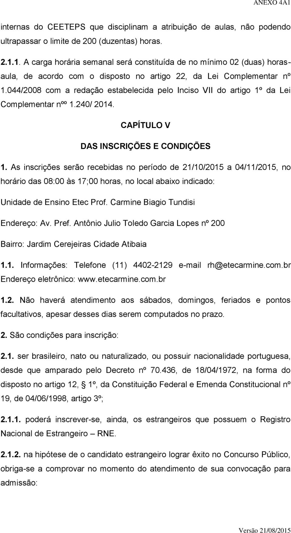 044/2008 com a redação estabelecida pelo Inciso VII do artigo 1º da Lei Complementar nºº 1.240/ 2014. CAPÍTULO V DAS INSCRIÇÕES E CONDIÇÕES 1.