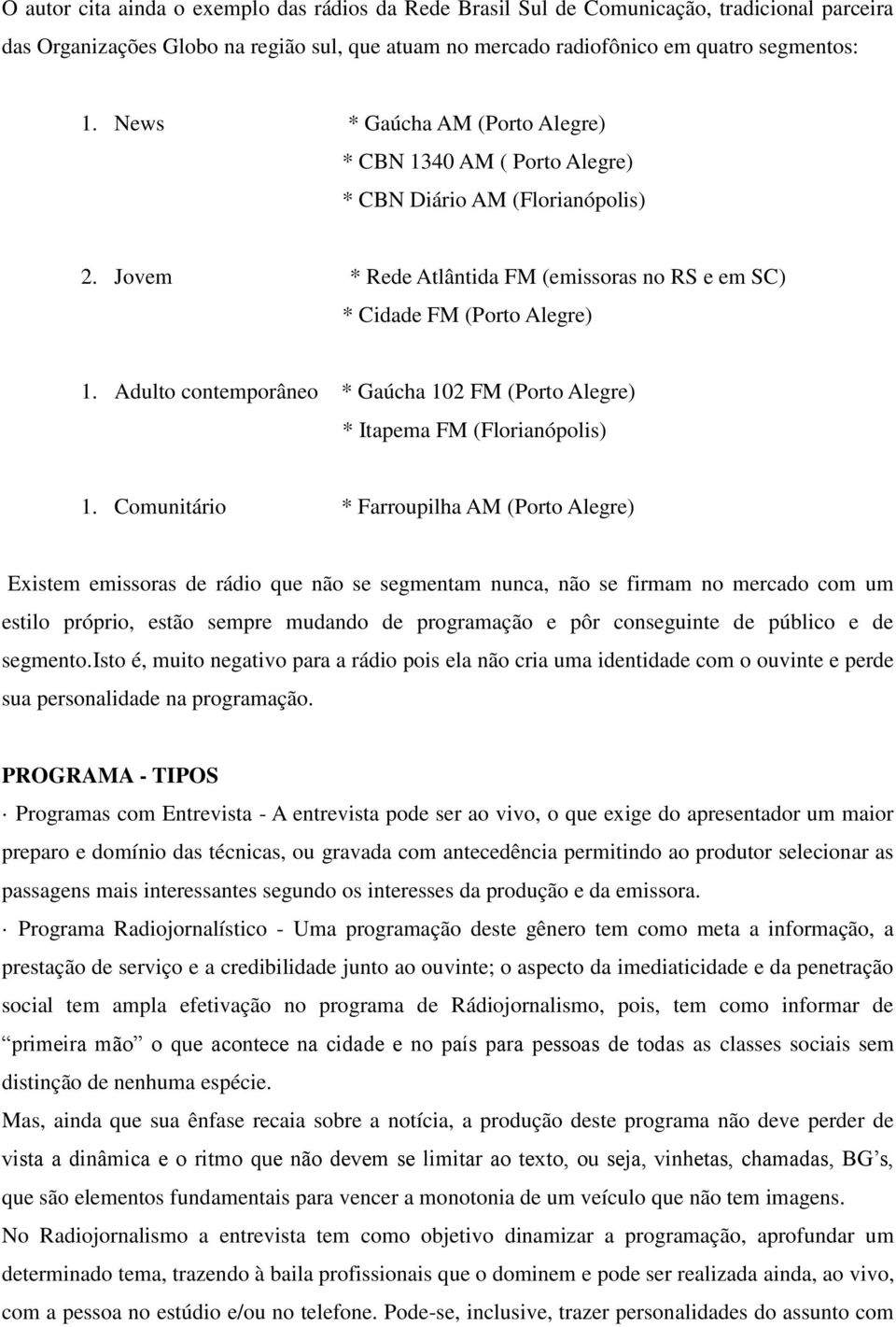 Adulto contemporâneo * Gaúcha 102 FM (Porto Alegre) * Itapema FM (Florianópolis) 1.