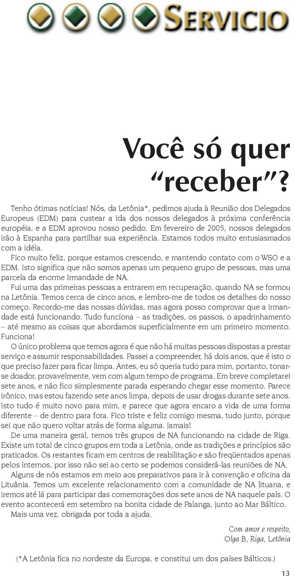 Em fevereiro de 2005, nossos delegados irão à Espanha para partilhar sua experiência. Estamos todos muito entusiasmados com a idéia.