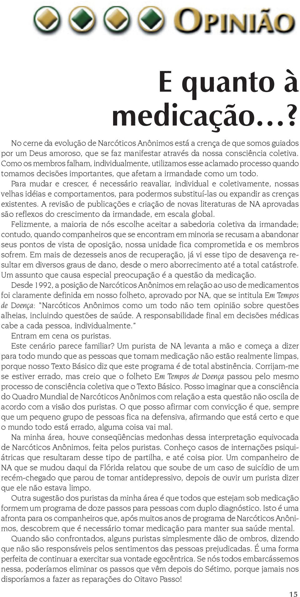 Para mudar e crescer, é necessário reavaliar, individual e coletivamente, nossas velhas idéias e comportamentos, para podermos substituí-las ou expandir as crenças existentes.