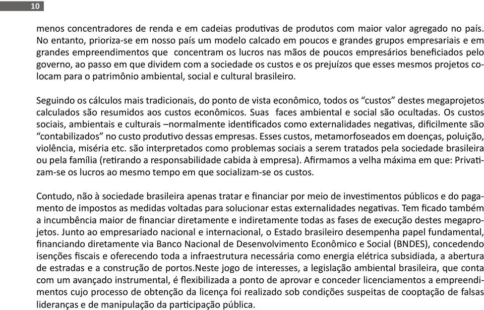 governo, ao passo em que dividem com a sociedade os custos e os prejuízos que esses mesmos projetos colocam para o patrimônio ambiental, social e cultural brasileiro.