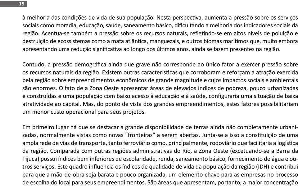 Acentua-se também a pressão sobre os recursos naturais, refletindo-se em altos níveis de poluição e destruição de ecossistemas como a mata atlântica, manguezais, e outros biomas marítimos que, muito