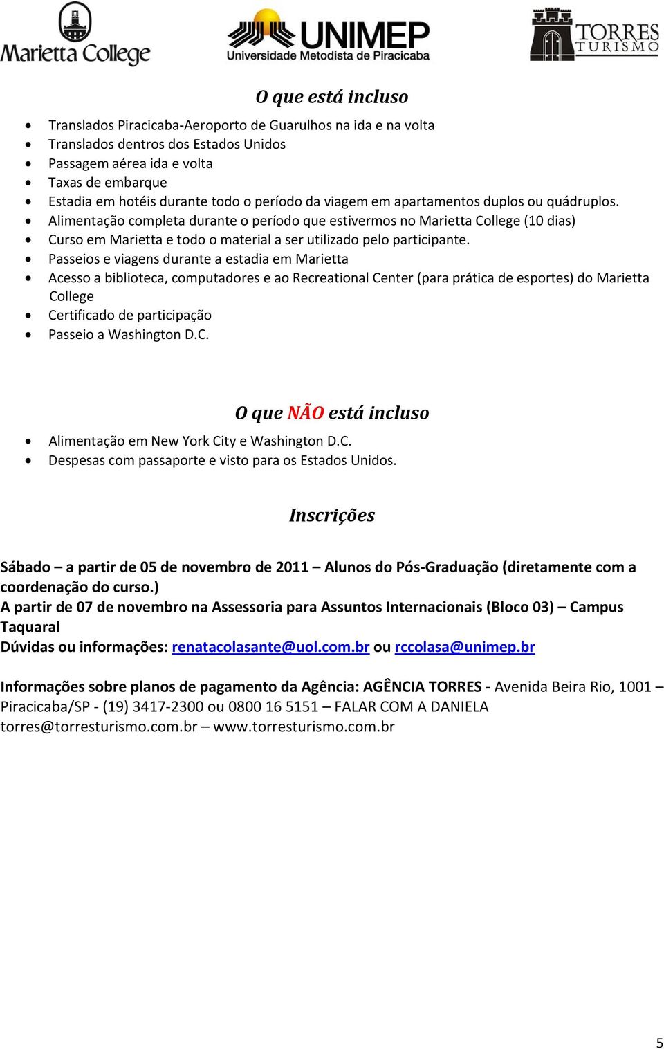 Alimentação completa durante o período que estivermos no Marietta College (10 dias) Curso em Marietta e todo o material a ser utilizado pelo participante.