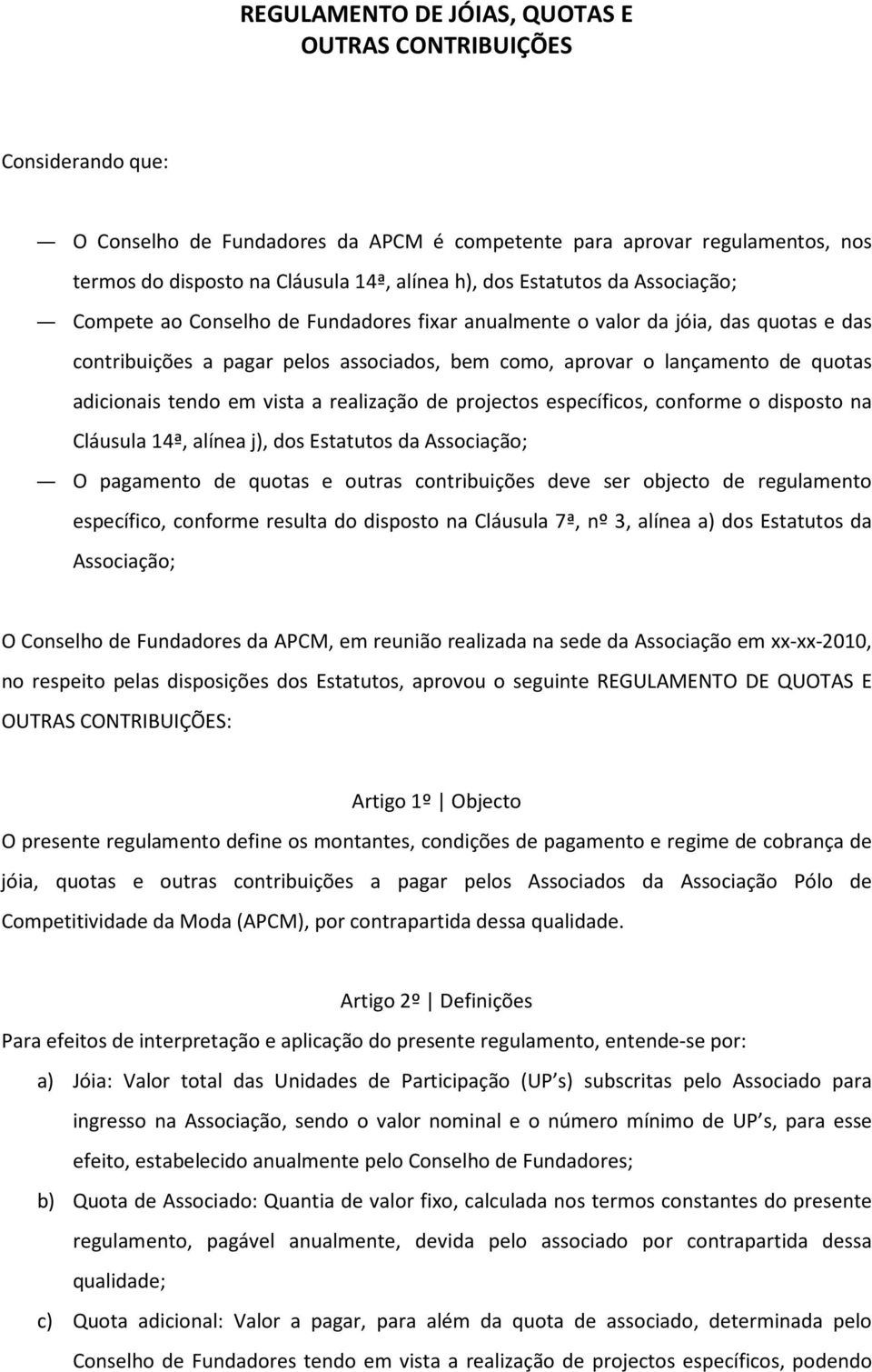 adicionais tendo em vista a realização de projectos específicos, conforme o disposto na Cláusula 14ª, alínea j), dos Estatutos da Associação; O pagamento de quotas e outras contribuições deve ser