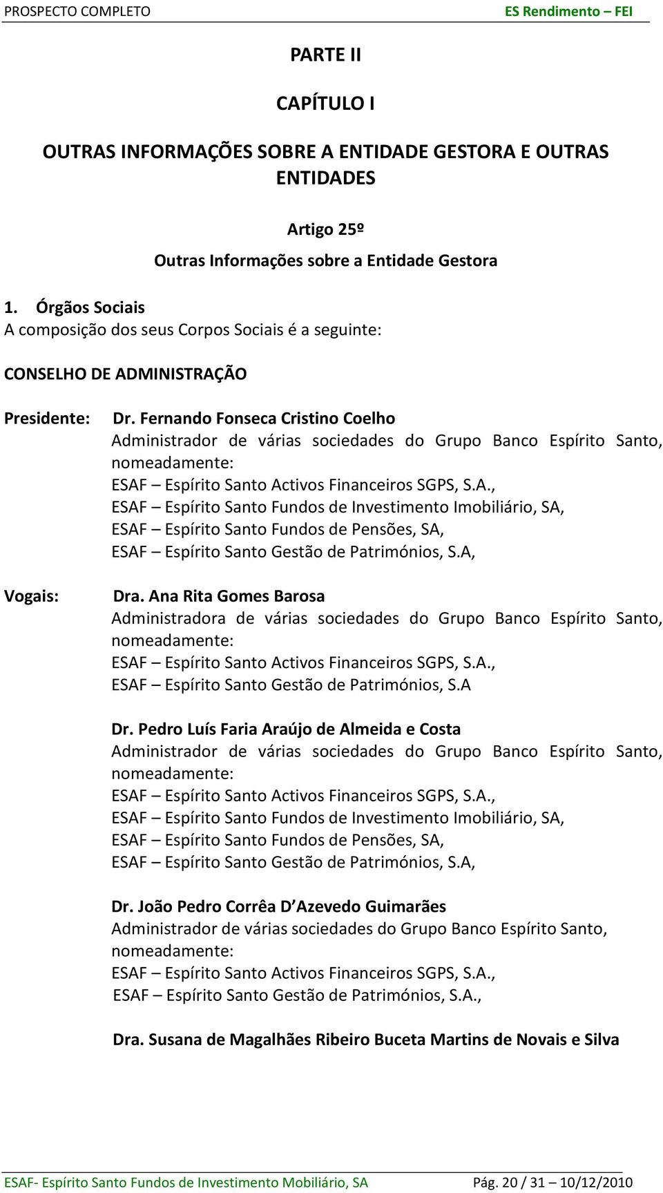 Fernando Fonseca Cristino Coelho Administrador de várias sociedades do Grupo Banco Espírito Santo, nomeadamente: ESAF Espírito Santo Activos Financeiros SGPS, S.A., ESAF Espírito Santo Fundos de Investimento Imobiliário, SA, ESAF Espírito Santo Fundos de Pensões, SA, ESAF Espírito Santo Gestão de Patrimónios, S.