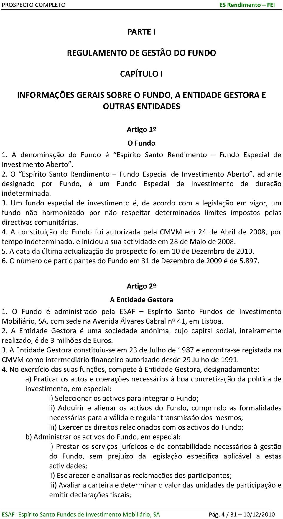 O Espírito Santo Rendimento Fundo Especial de Investimento Aberto, adiante designado por Fundo, é um Fundo Especial de Investimento de duração indeterminada. 3.