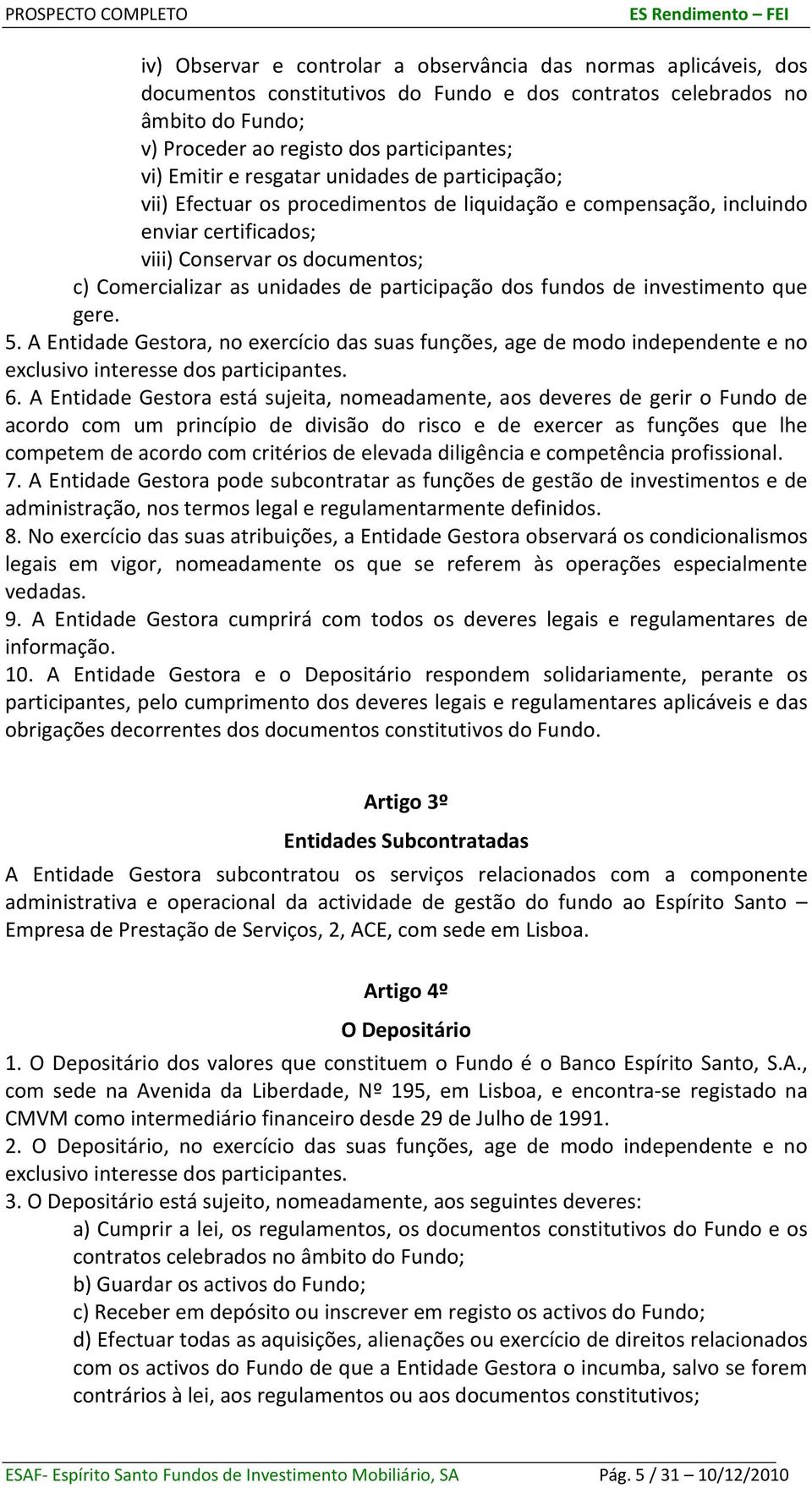 participação dos fundos de investimento que gere. 5. A Entidade Gestora, no exercício das suas funções, age de modo independente e no exclusivo interesse dos participantes. 6.