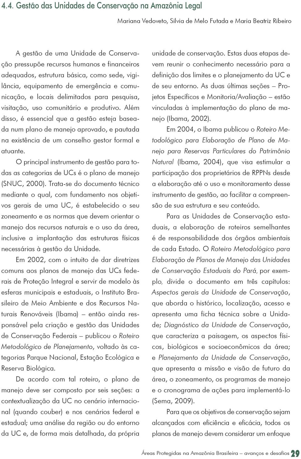 Além disso, é essencial que a gestão esteja baseada num plano de manejo aprovado, e pautada na existência de um conselho gestor formal e atuante.