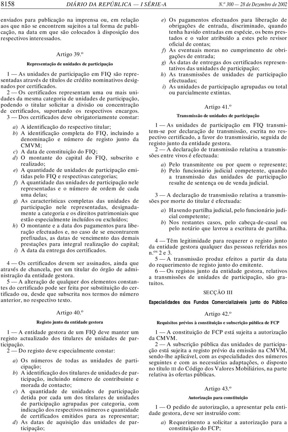 interessados. Artigo 39. o Representação de unidades de participação 1 As unidades de participação em FIQ são representadas através de títulos de crédito nominativos designados por certificados.